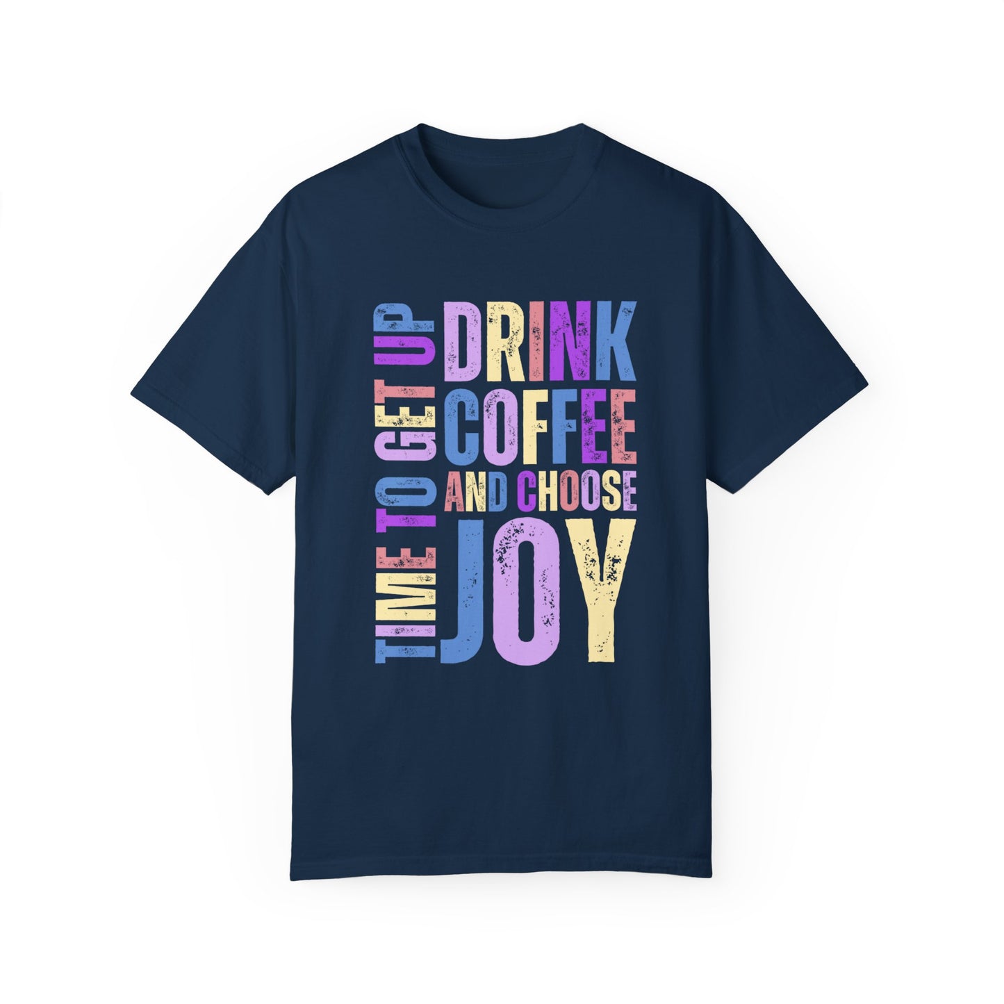 Time to Get Up, Drink Coffee, and Choose Joy Women's Comfort Colors T-Shirt - Eddy and Rita