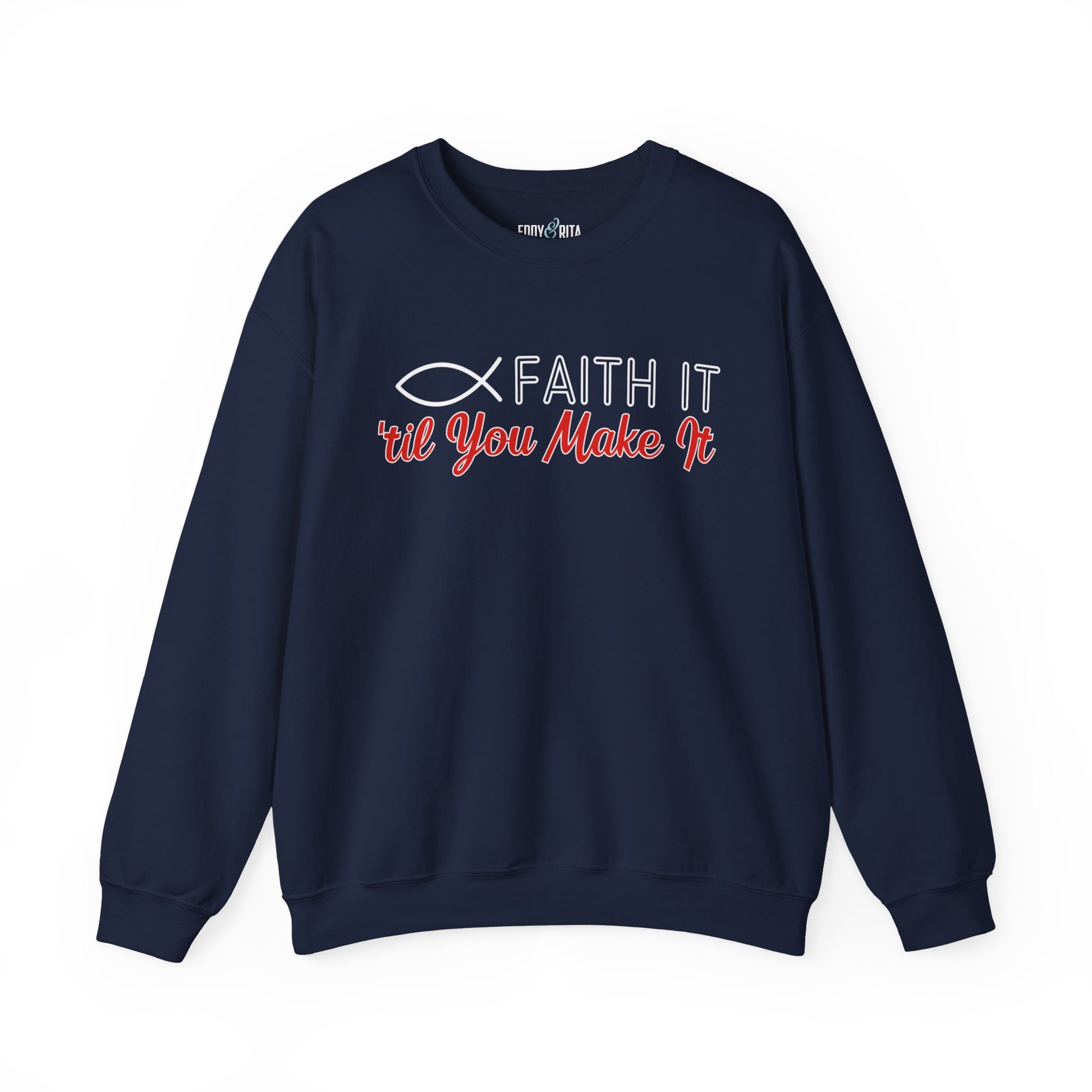 Faith It Til' You Make It: Women's Sweatshirt - Eddy and Rita