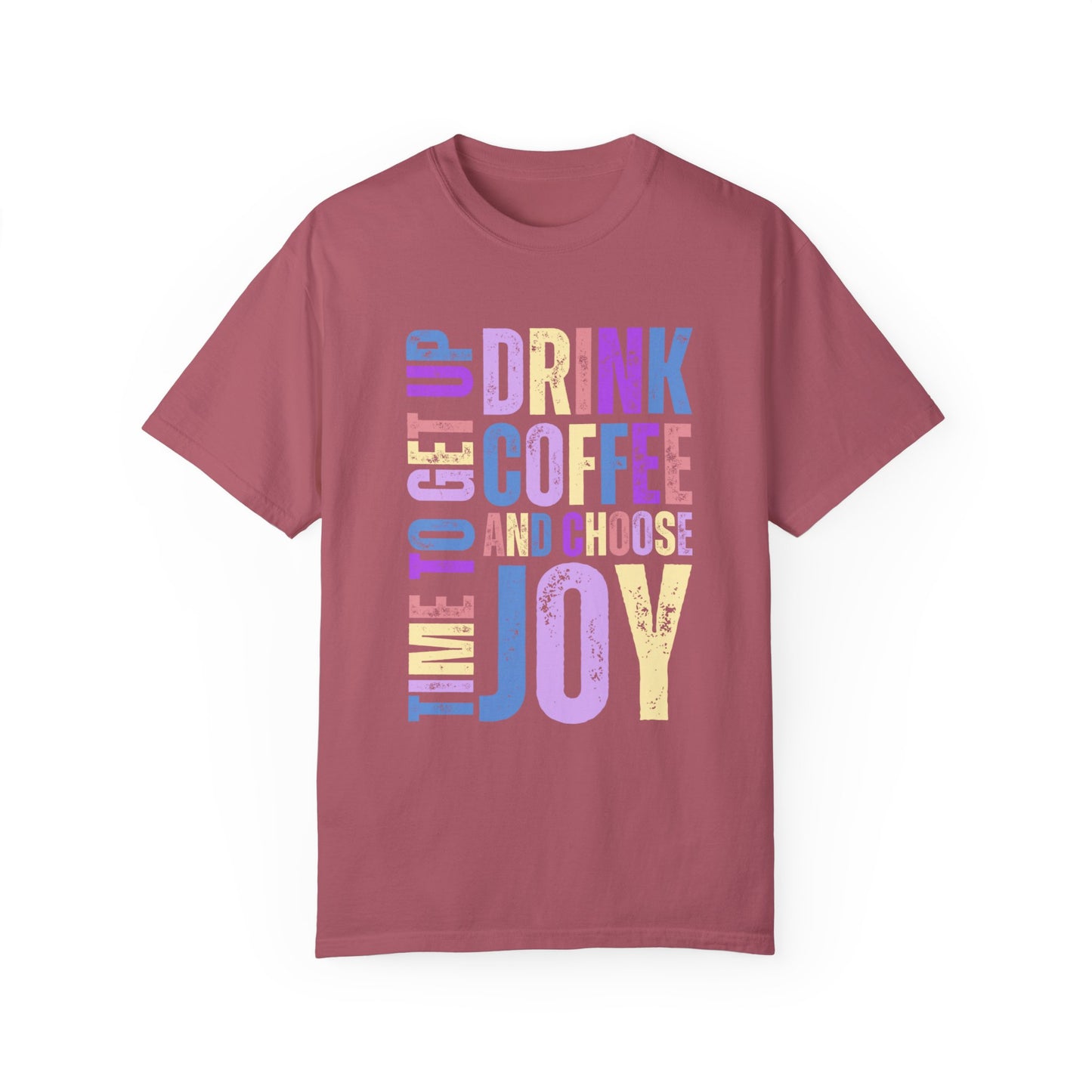 Time to Get Up, Drink Coffee, and Choose Joy Women's Comfort Colors T-Shirt - Eddy and Rita