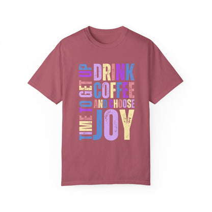 Time to Get Up, Drink Coffee, and Choose Joy Women's Comfort Colors T-Shirt - Eddy and Rita