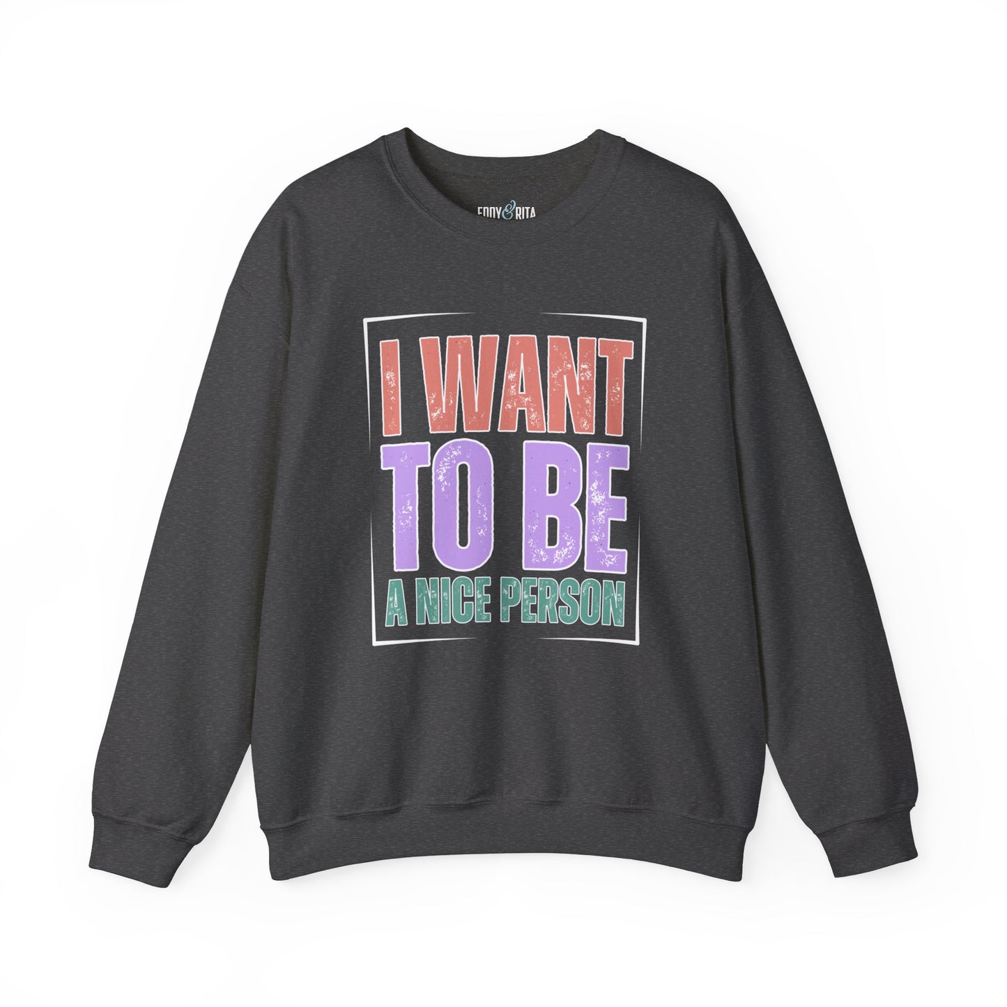 I Want to Be a Nice Person: Women's Inspirational Sweatshirt for Positive Intentions - Eddy and Rita