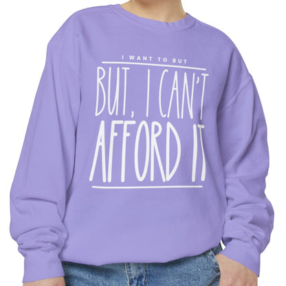 I Want To But I Can't Afford It: Women's Comfort Color Sweatshirt - Eddy and Rita