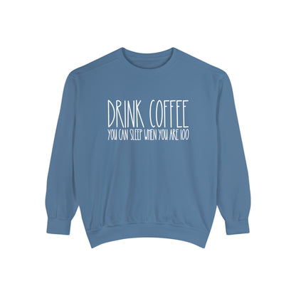 Drink Coffee: You Can Sleep When You're 100 - Women's Comfort Color Sweatshirt for Caffeine Enthusiasts - Eddy and Rita