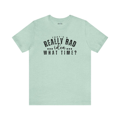 That's a Really Bad Idea...What Time? Women's Bella Canvas T-Shirt - Eddy and Rita