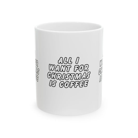 11 oz Ceramic Mug – “All I Want for Christmas is Coffee” | Fun and Festive Holiday Coffee Cup