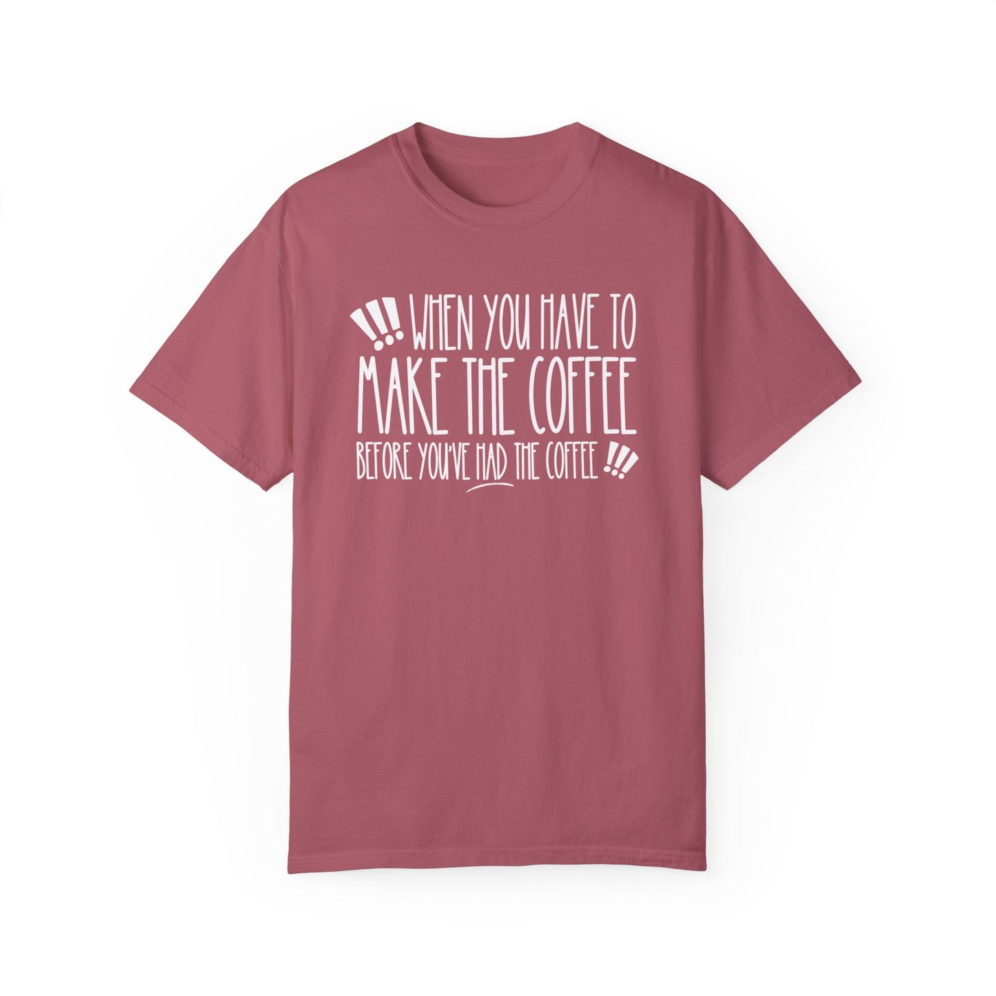 When You Have to Make the Coffee Before You've Had the Coffee Women's Comfort Colors Tee: Hilarious Comfort - Eddy and Rita