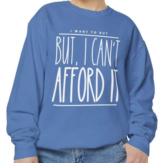 I Want To But I Can't Afford It: Women's Comfort Color Sweatshirt - Eddy and Rita