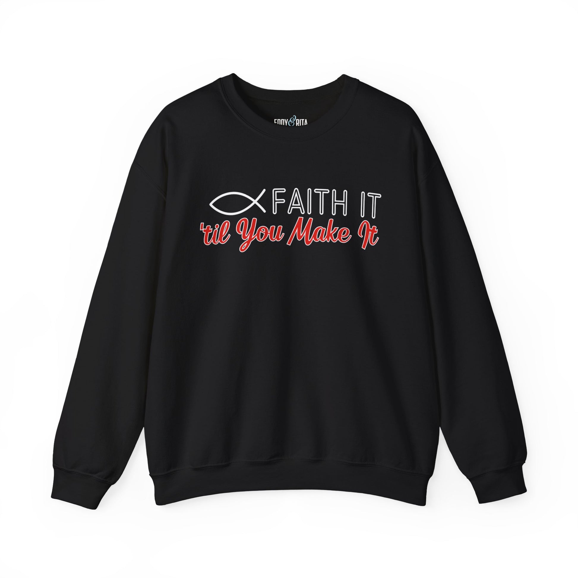 Faith It Til' You Make It: Women's Sweatshirt - Eddy and Rita