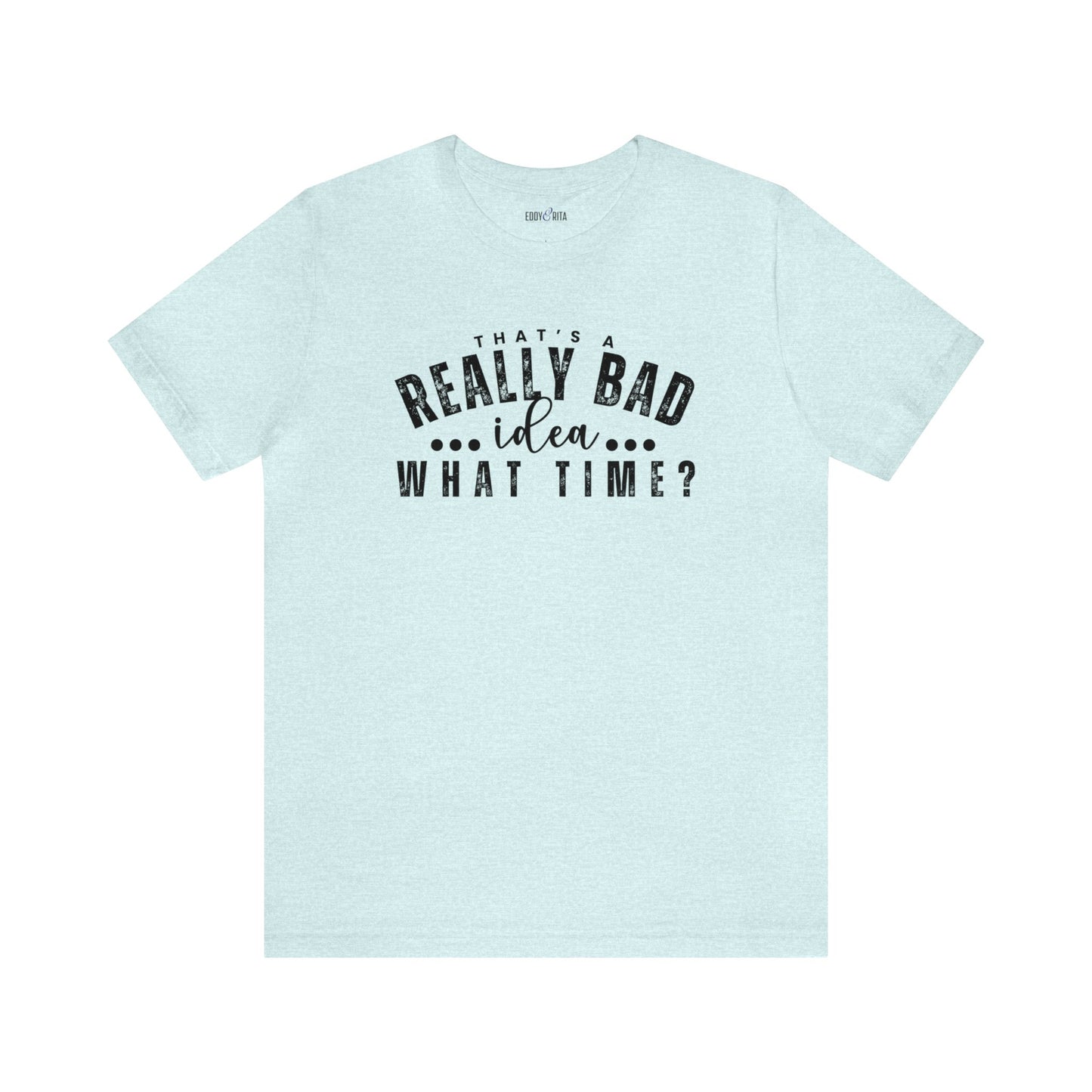 That's a Really Bad Idea...What Time? Women's Bella Canvas T-Shirt - Eddy and Rita