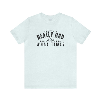 That's a Really Bad Idea...What Time? Women's Bella Canvas T-Shirt - Eddy and Rita