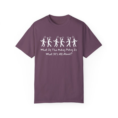 Unisex Garment-Dyed T-Shirt - 'What If The Hokey Pokey Is What It's All About?' Fun Party Tee
