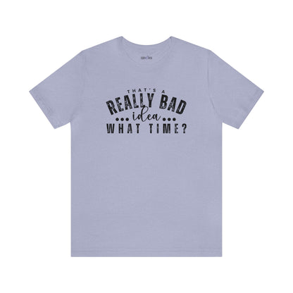 That's a Really Bad Idea...What Time? Women's Bella Canvas T-Shirt - Eddy and Rita