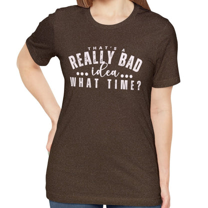 That's a Really Bad Idea What Time Women's Bella Canvas T-Shirt - - Eddy and Rita