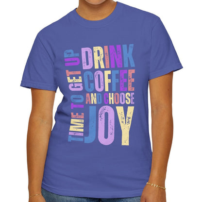 Time to Get Up, Drink Coffee, and Choose Joy Women's Comfort Colors T-Shirt - Eddy and Rita