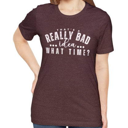 That's a Really Bad Idea What Time Women's Bella Canvas T-Shirt - - Eddy and Rita