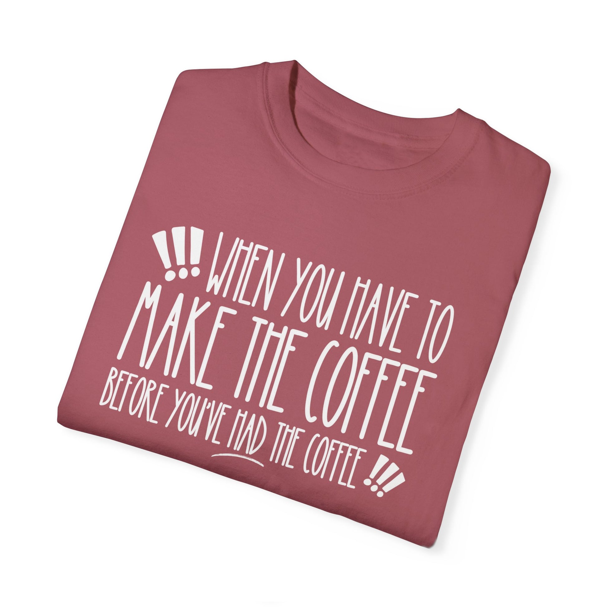 When You Have to Make the Coffee Before You've Had the Coffee Women's Comfort Colors Tee: Hilarious Comfort - Eddy and Rita