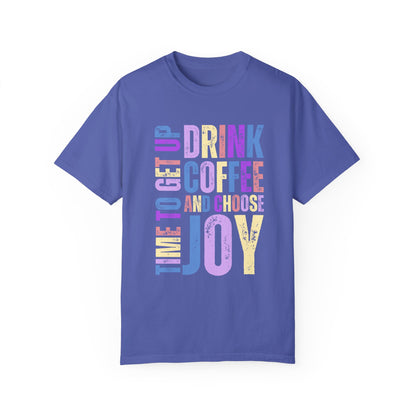 Time to Get Up, Drink Coffee, and Choose Joy Women's Comfort Colors T-Shirt - Eddy and Rita