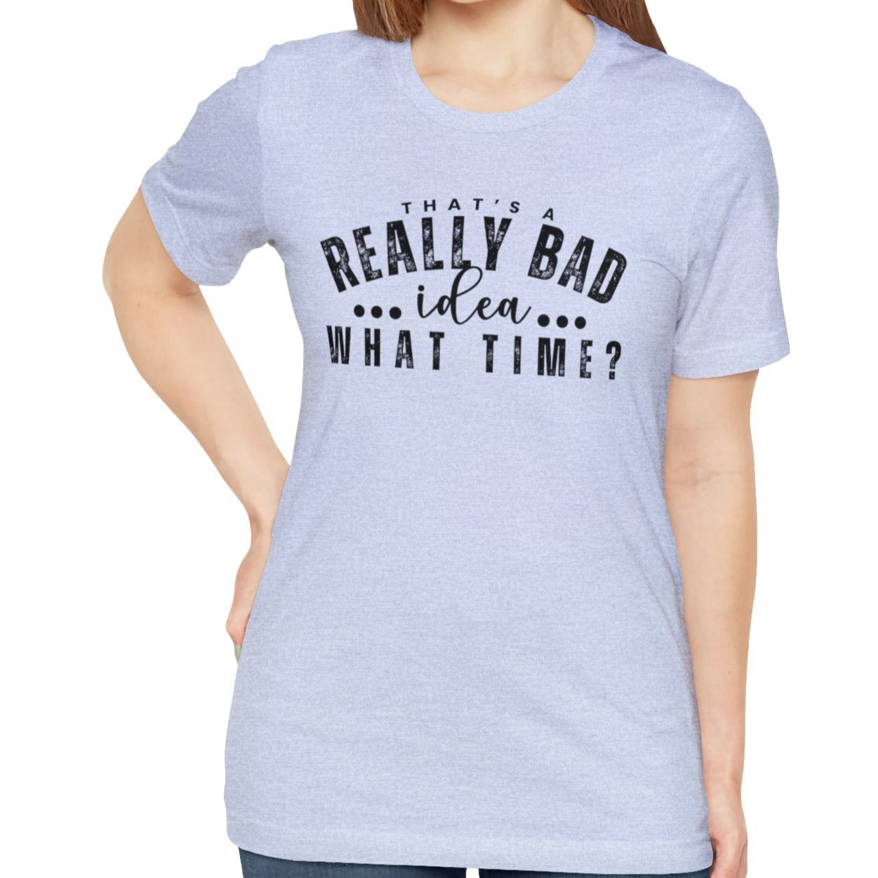 That's a Really Bad Idea...What Time? Women's Bella Canvas T-Shirt - Eddy and Rita