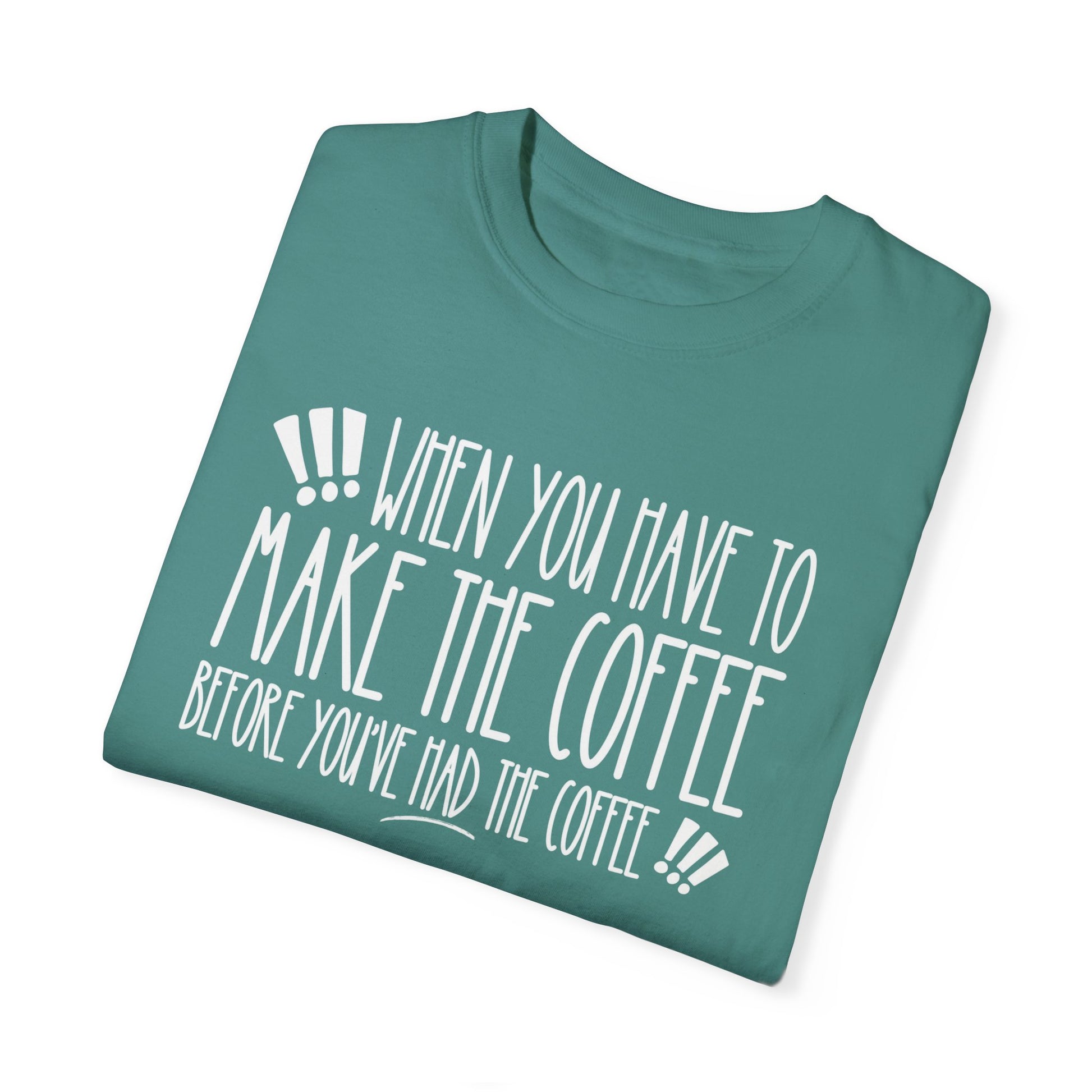 When You Have to Make the Coffee Before You've Had the Coffee Women's Comfort Colors Tee: Hilarious Comfort - Eddy and Rita