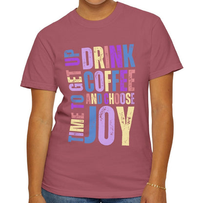 Time to Get Up, Drink Coffee, and Choose Joy Women's Comfort Colors T-Shirt - Eddy and Rita