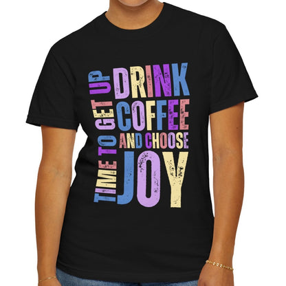 Time to Get Up, Drink Coffee, and Choose Joy Women's Comfort Colors T-Shirt - Eddy and Rita