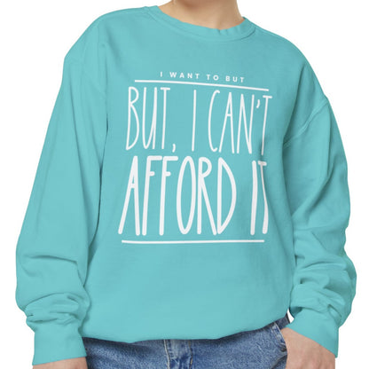 I Want To But I Can't Afford It: Women's Comfort Color Sweatshirt - Eddy and Rita