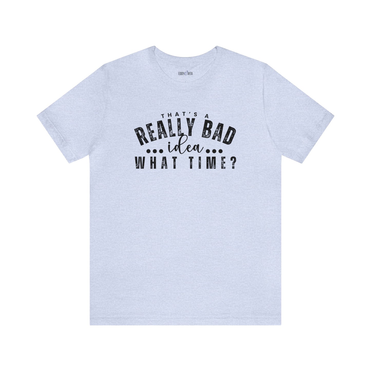 That's a Really Bad Idea...What Time? Women's Bella Canvas T-Shirt - Eddy and Rita