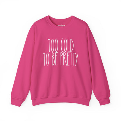 Women’s Heavy Sweatshirt – “Too Cold to Be Pretty” | Cozy and Playful Winter Pullover for Casual Comfort