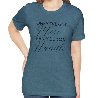 Honey I've Got More Than You Can Handle - Women's Bella Canvas Statement Tee - Eddy and Rita