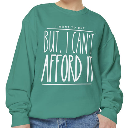 I Want To But I Can't Afford It: Women's Comfort Color Sweatshirt - Eddy and Rita