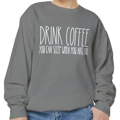 Drink Coffee: You Can Sleep When You're 100 - Women's Comfort Color Sweatshirt for Caffeine Enthusiasts - Eddy and Rita