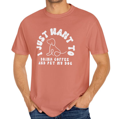 Eddy and Rita Unisex Comfort Colors T-Shirt - "I Just Want to Drink Coffee and Pet My Dog" - Cute Graphic Tee for Dog Lovers