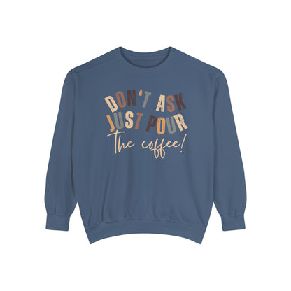 "Cozy Comfort Colors Women's Sweatshirt - 'Don't Ask Just Pour The Coffee!' | Humorous and Trendy Pullover for Coffee Enthusiasts"