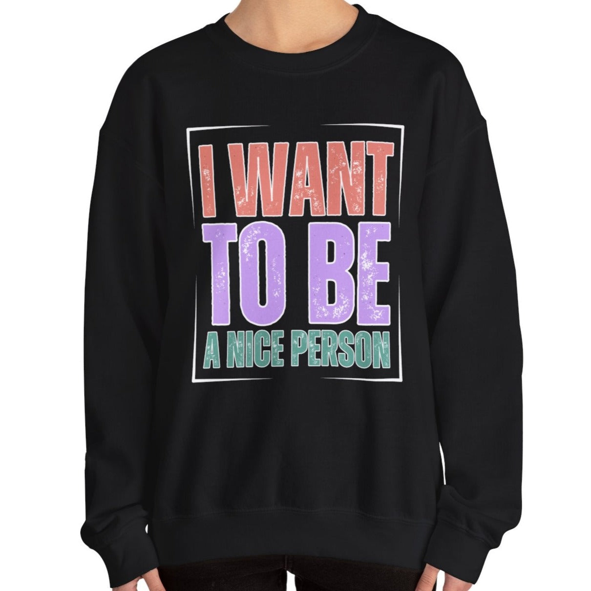 I Want to Be a Nice Person: Women's Inspirational Sweatshirt for Positive Intentions - Eddy and Rita