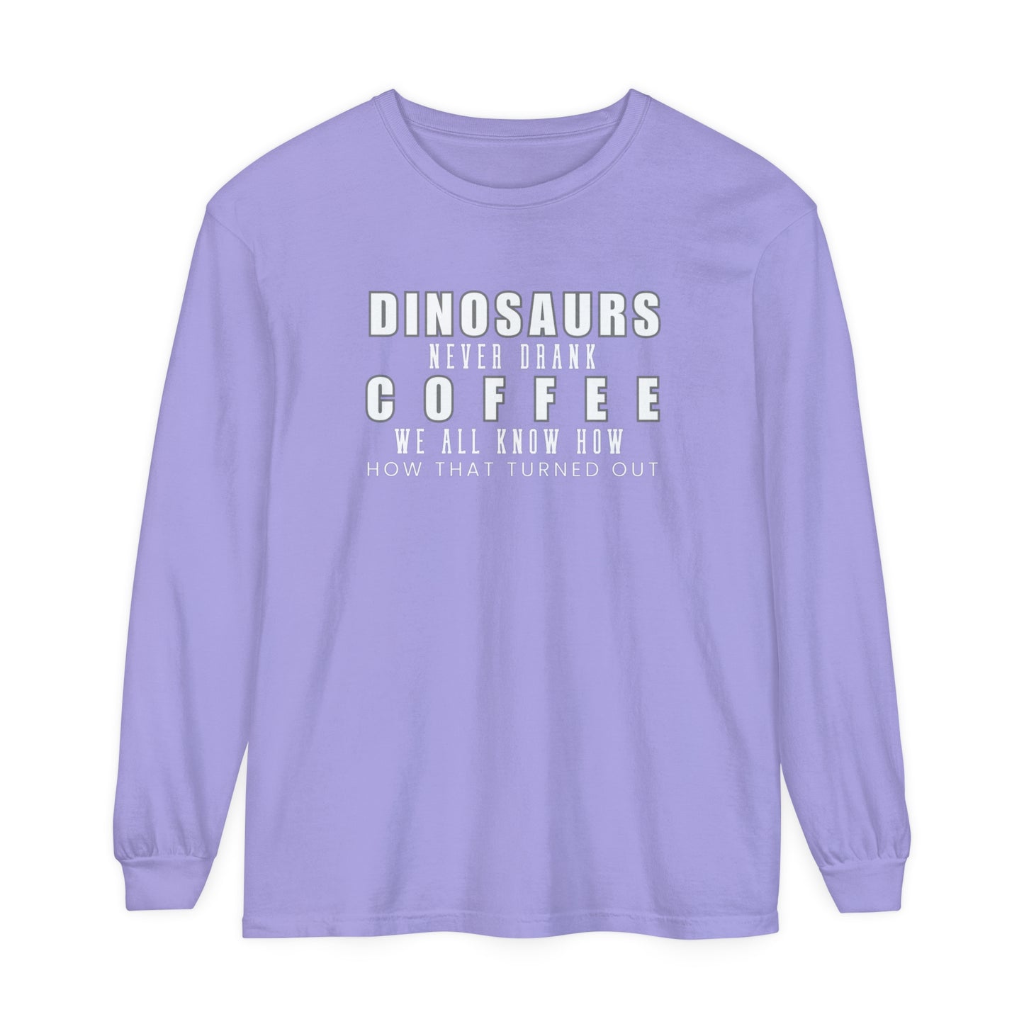 Eddy and Rita Women's Comfort Colors Long-sleeved T-Shirt - "Dinosaurs Never Drank Coffee" Funny Graphic Tee