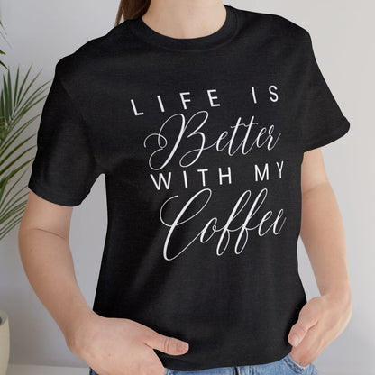 Life is Better with My Coffee Women's Tee - Cozy Caffeine Connection in Style - Eddy and Rita