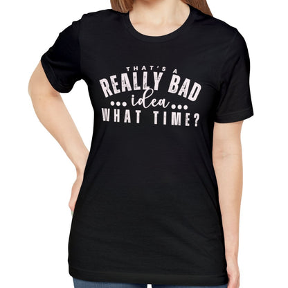 That's a Really Bad Idea What Time Women's Bella Canvas T-Shirt - - Eddy and Rita