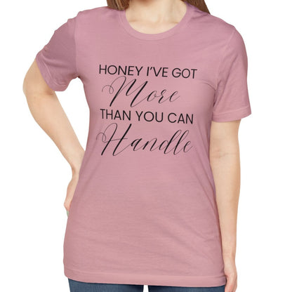 Honey I've Got More Than You Can Handle - Women's Bella Canvas Statement Tee - Eddy and Rita