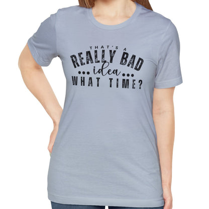 That's a Really Bad Idea...What Time? Women's Bella Canvas T-Shirt - Eddy and Rita